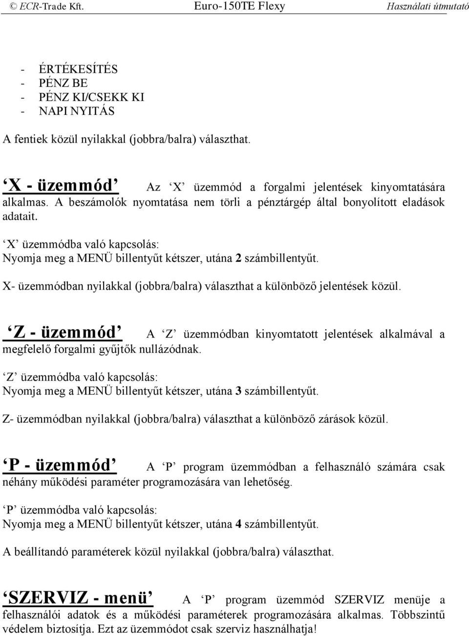 X- üzemmódban nyilakkal (jobbra/balra) választhat a különböző jelentések közül. Z - üzemmód A Z üzemmódban kinyomtatott jelentések alkalmával a megfelelő forgalmi gyűjtők nullázódnak.