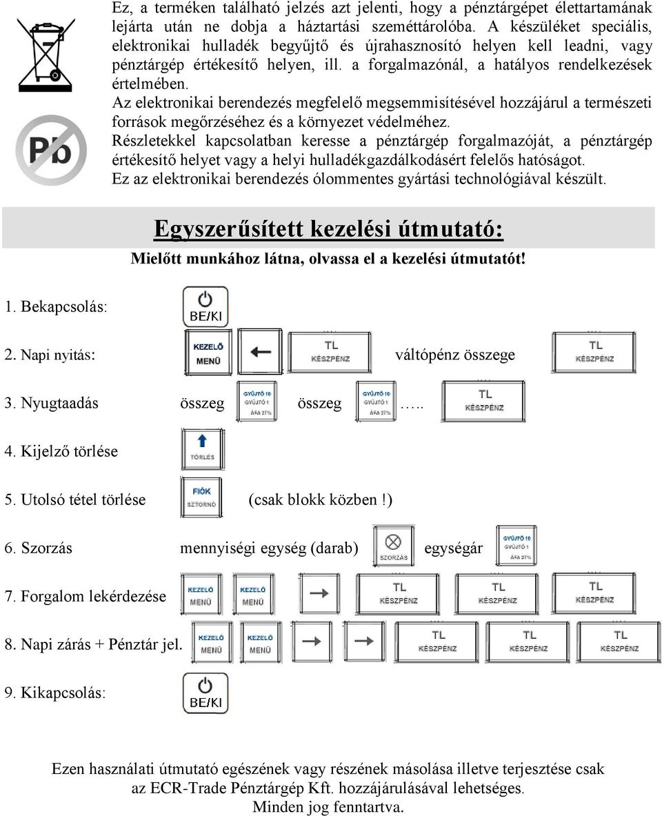 Az elektronikai berendezés megfelelő megsemmisítésével hozzájárul a természeti források megőrzéséhez és a környezet védelméhez.