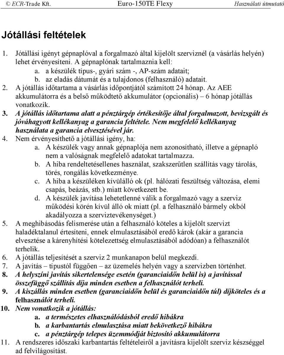 Az AEE akkumulátorra és a belső működtető akkumulátor (opcionális) 6 hónap jótállás vonatkozik. 3.