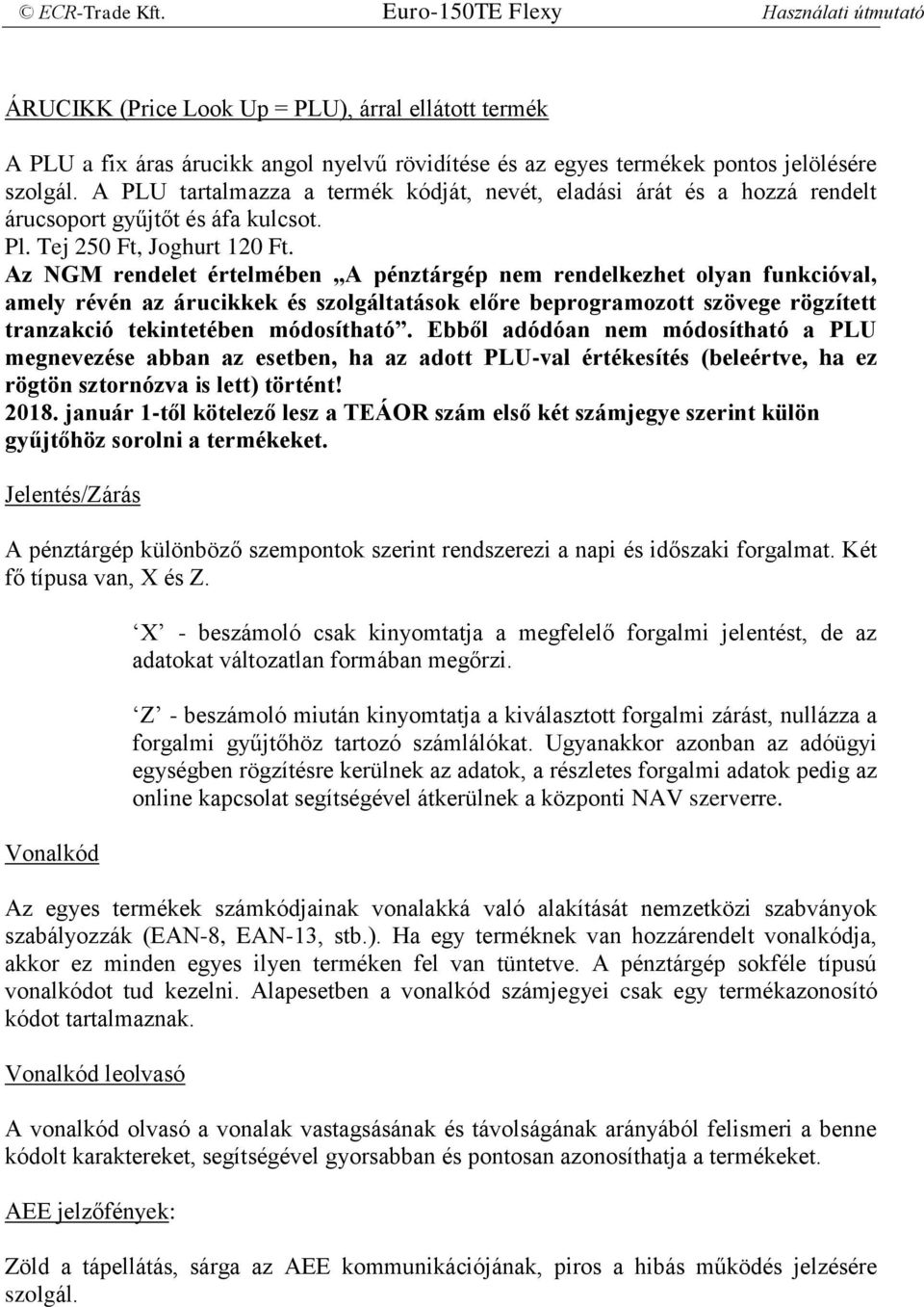 Az NGM rendelet értelmében A pénztárgép nem rendelkezhet olyan funkcióval, amely révén az árucikkek és szolgáltatások előre beprogramozott szövege rögzített tranzakció tekintetében módosítható.