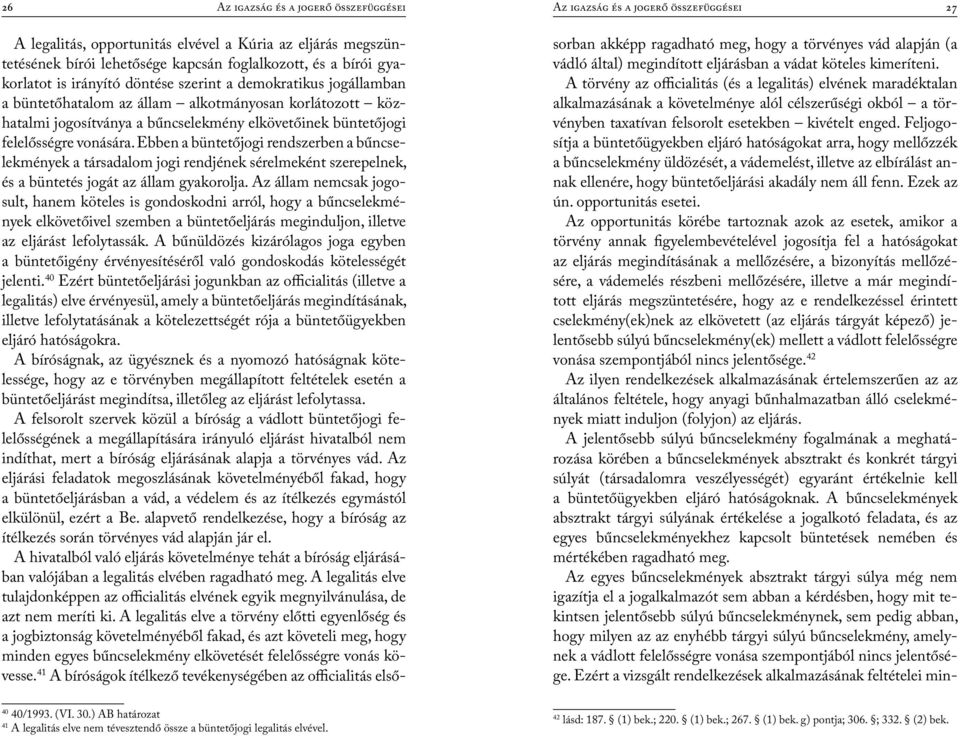 vonására. Ebben a büntetőjogi rendszerben a bűncselekmények a társadalom jogi rendjének sérelmeként szerepelnek, és a büntetés jogát az állam gyakorolja.