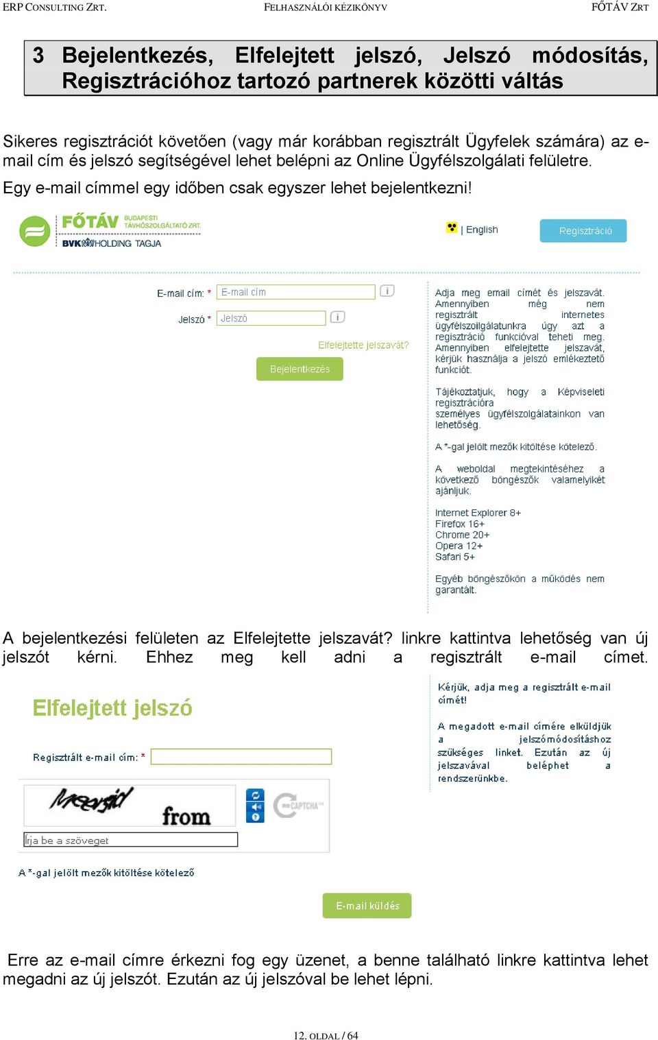 Egy e-mail címmel egy időben csak egyszer lehet bejelentkezni! A bejelentkezési felületen az Elfelejtette jelszavát?