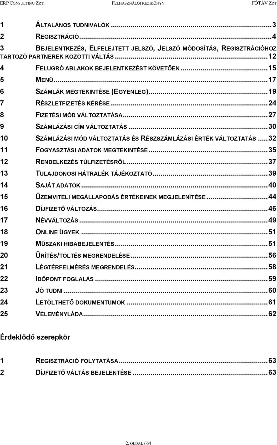 .. 30 10 SZÁMLÁZÁSI MÓD VÁLTOZTATÁS ÉS RÉSZSZÁMLÁZÁSI ÉRTÉK VÁLTOZTATÁS... 32 11 FOGYASZTÁSI ADATOK MEGTEKINTÉSE... 35 12 RENDELKEZÉS TÚLFIZETÉSRŐL... 37 13 TULAJDONOSI HÁTRALÉK TÁJÉKOZTATÓ.