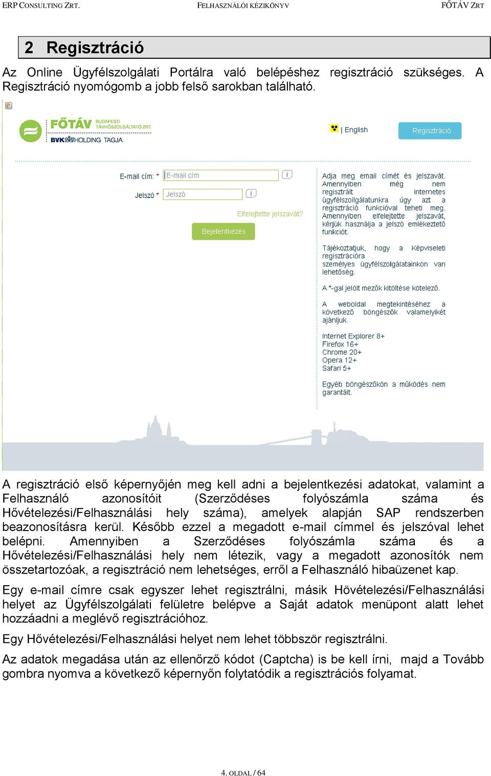 SAP rendszerben beazonosításra kerül. Később ezzel a megadott e-mail címmel és jelszóval lehet belépni.