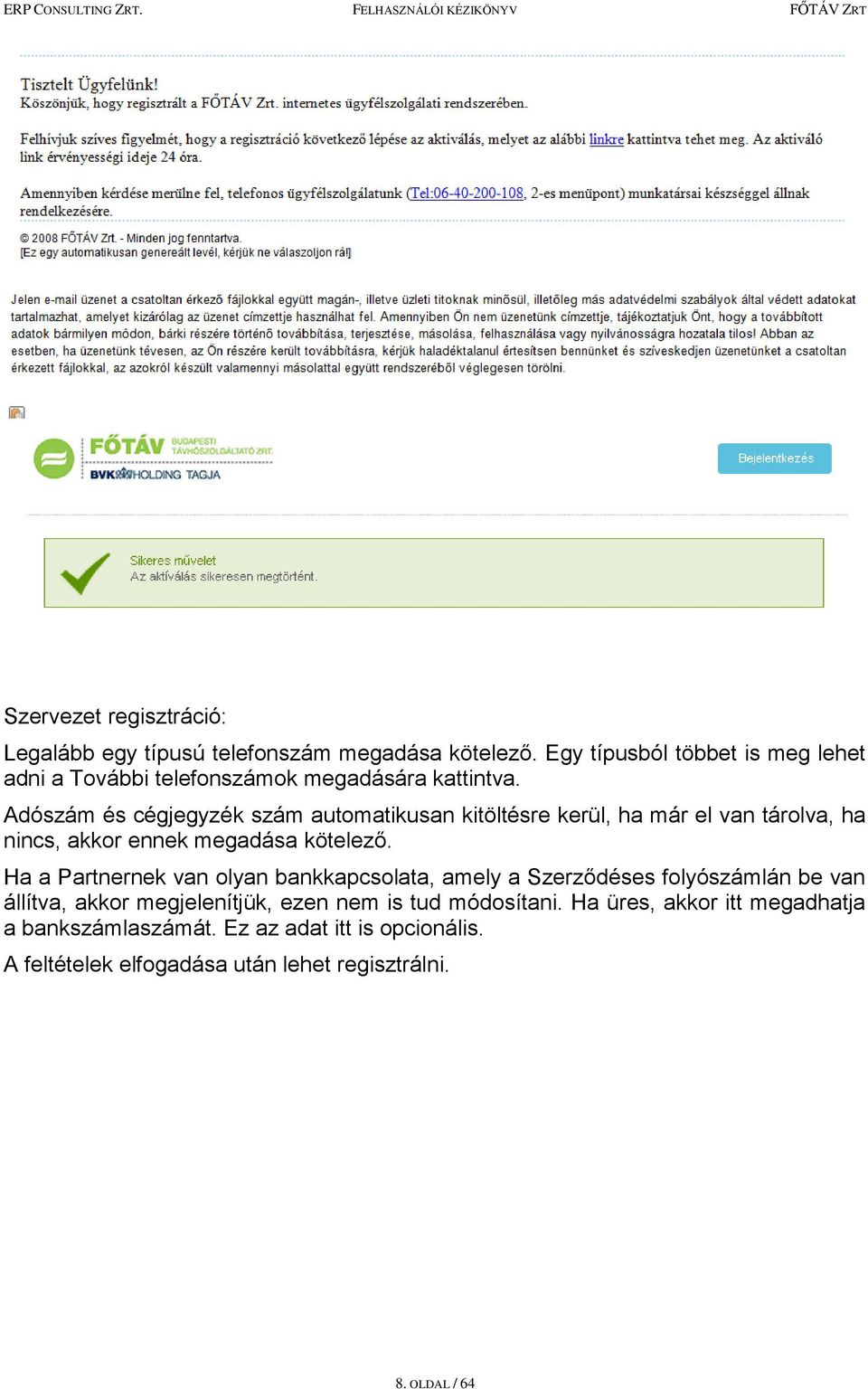 Adószám és cégjegyzék szám automatikusan kitöltésre kerül, ha már el van tárolva, ha nincs, akkor ennek megadása kötelező.