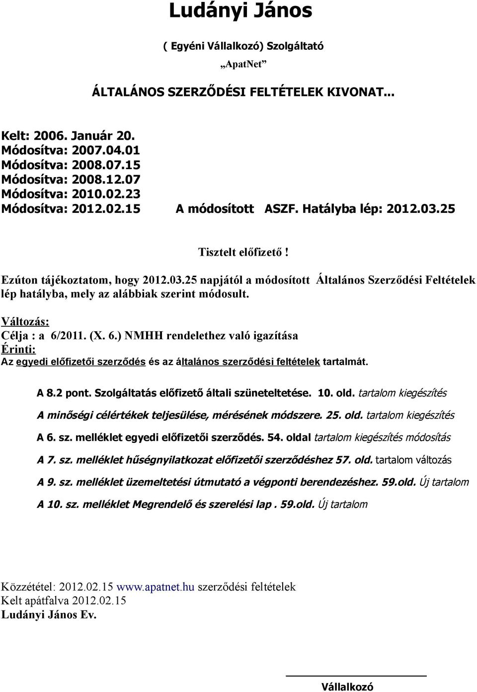 Változás: Célja : a 6/2011. (X. 6.) NMHH rendelethez való igazítása Érinti: Az egyedi előfizetői szerződés és az általános szerződési feltételek tartalmát. A 8.2 pont.