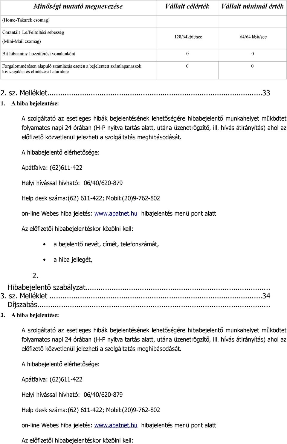 A hiba bejelentése: A szolgáltató az esetleges hibák bejelentésének lehetőségére hibabejelentő munkahelyet működtet folyamatos napi 24 órában (H-P nyitva tartás alatt, utána üzenetrögzítő, ill.