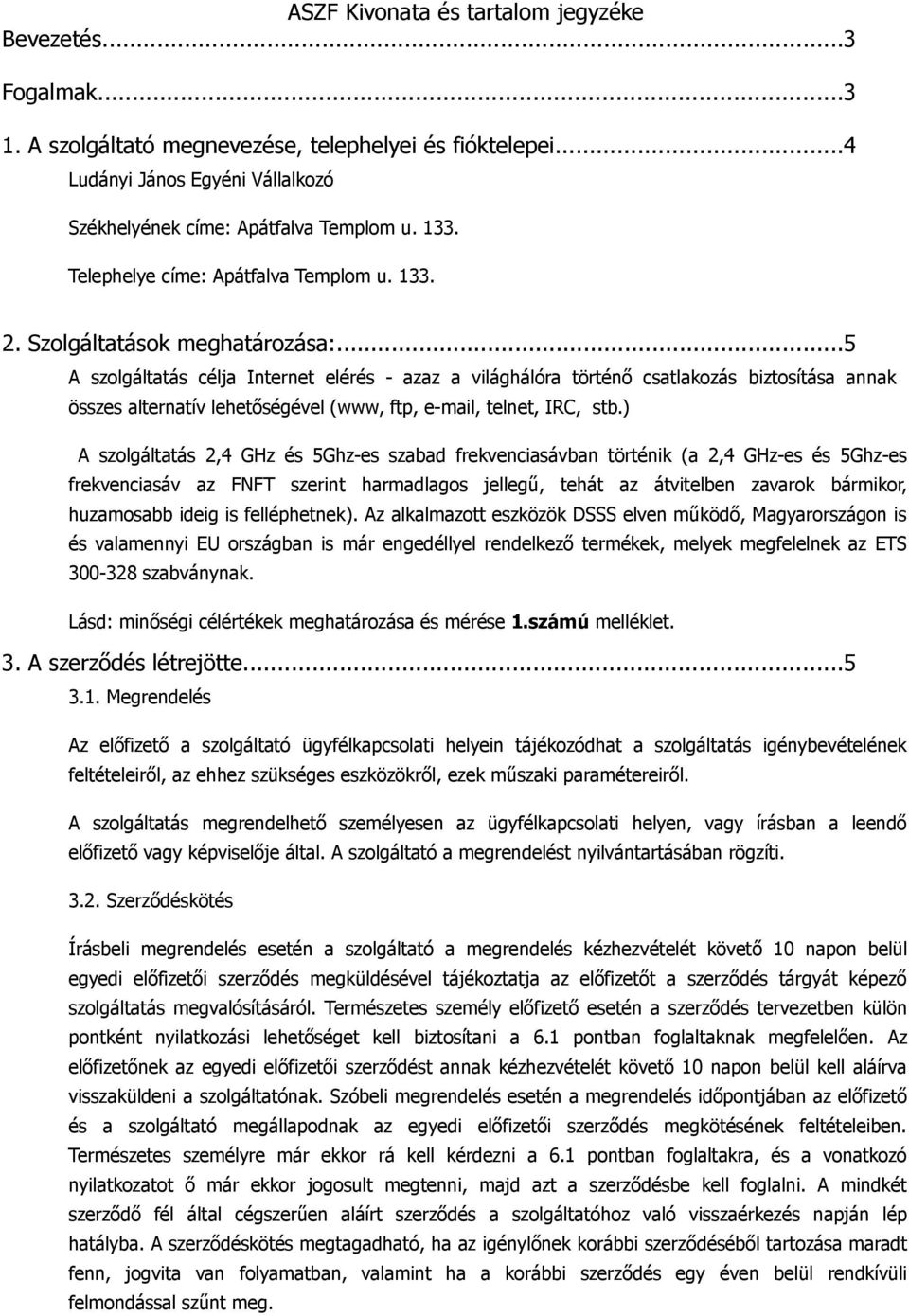 ..5 A szolgáltatás célja Internet elérés - azaz a világhálóra történő csatlakozás biztosítása annak összes alternatív lehetőségével (www, ftp, e-mail, telnet, IRC, stb.