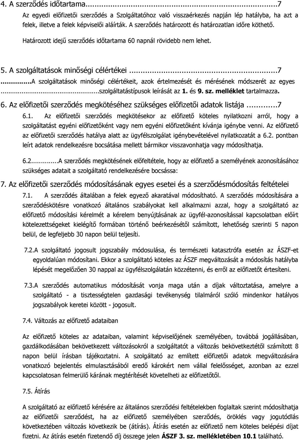 ..a szolgáltatások minőségi célértékeit, azok értelmezését és mérésének módszerét az egyes...szolgáltatástípusok leírását az 1. és 9. sz. melléklet tartalmazza. 6.