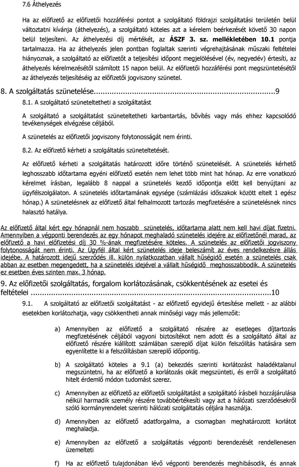 Ha az áthelyezés jelen pontban foglaltak szerinti végrehajtásának műszaki feltételei hiányoznak, a szolgáltató az előfizetőt a teljesítési időpont megjelölésével (év, negyedév) értesíti, az