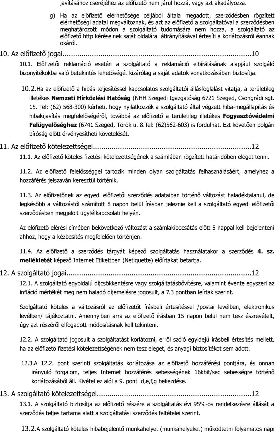 szolgáltató tudomására nem hozza, a szolgáltató az előfizető http kéréseinek saját oldalára átirányításával értesíti a korlátozásról éannak okáról. 10