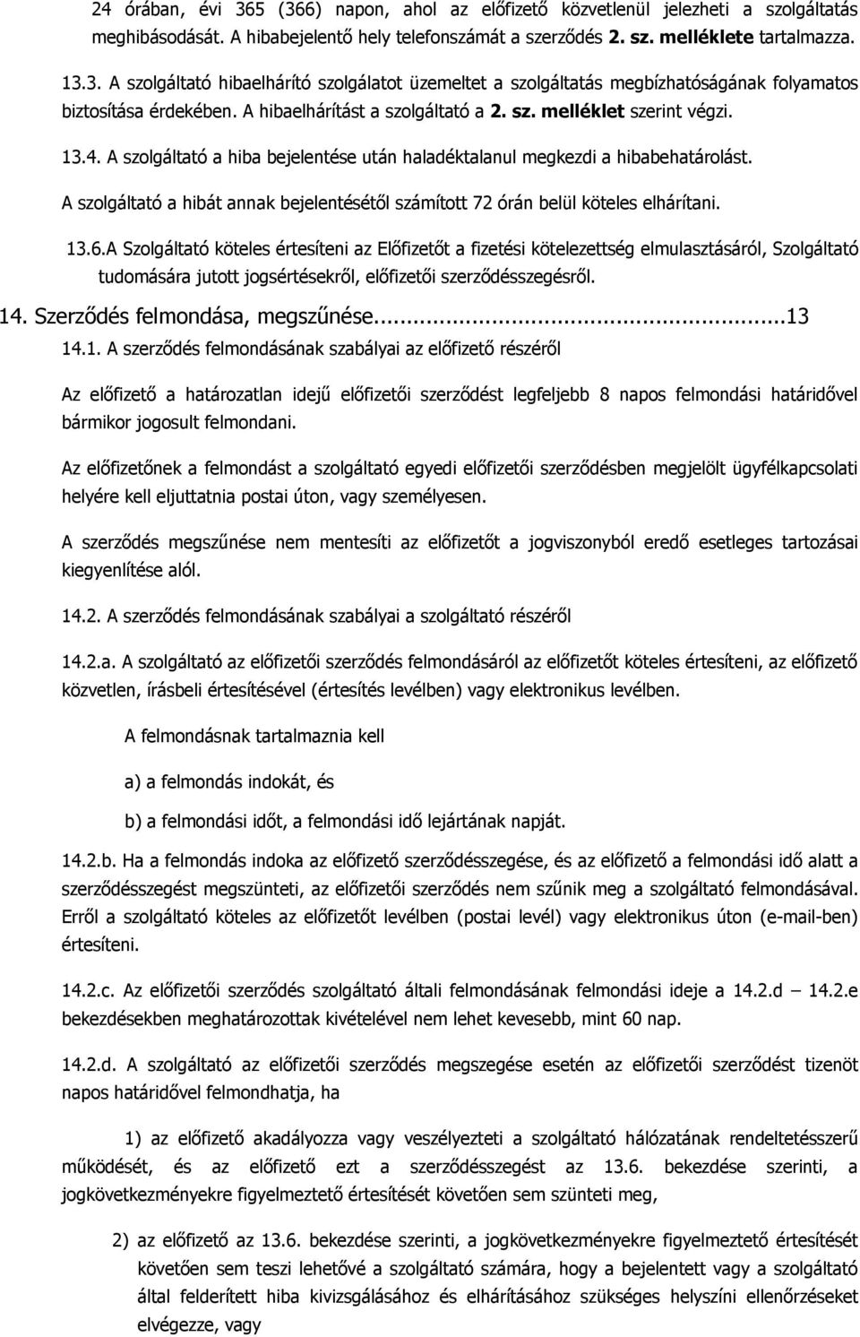 A szolgáltató a hibát annak bejelentésétől számított 72 órán belül köteles elhárítani. 13.6.