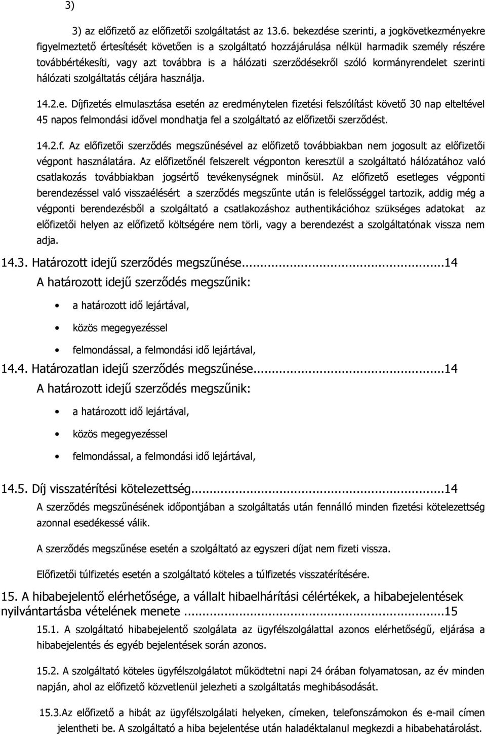szerződésekről szóló kormányrendelet szerinti hálózati szolgáltatás céljára használja. 14.2.e. Díjfizetés elmulasztása esetén az eredménytelen fizetési felszólítást követő 30 nap elteltével 45 napos felmondási idővel mondhatja fel a szolgáltató az előfizetői szerződést.
