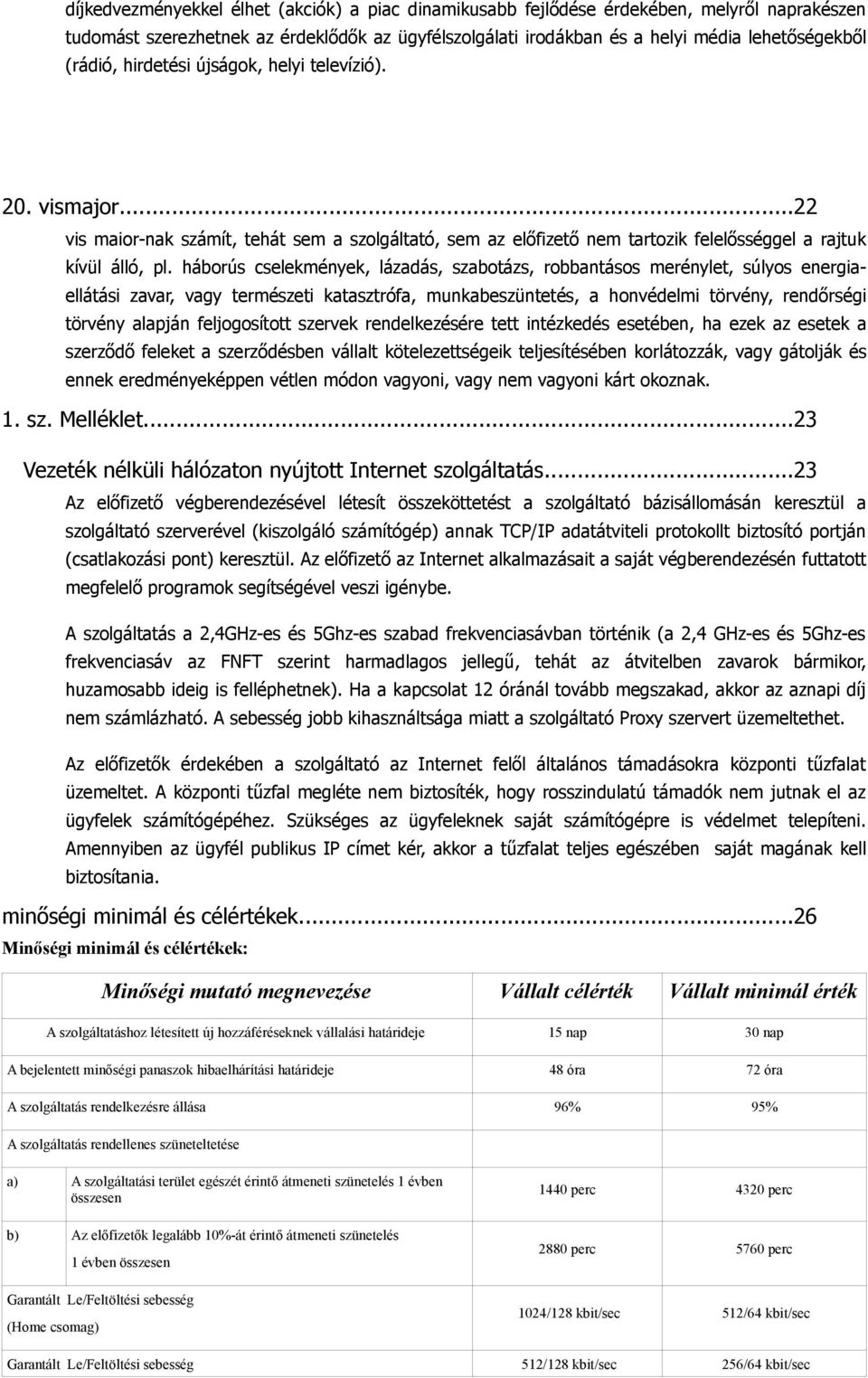 háborús cselekmények, lázadás, szabotázs, robbantásos merénylet, súlyos energiaellátási zavar, vagy természeti katasztrófa, munkabeszüntetés, a honvédelmi törvény, rendőrségi törvény alapján