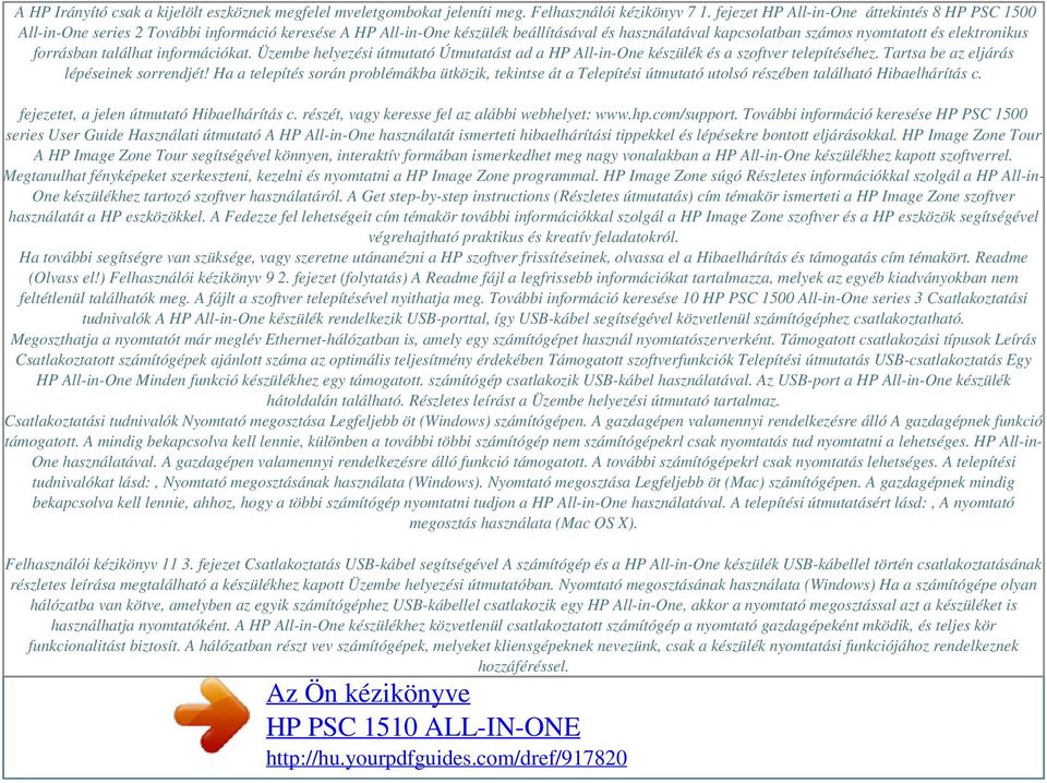 forrásban találhat információkat. Üzembe helyezési útmutató Útmutatást ad a HP All-in-One készülék és a szoftver telepítéséhez. Tartsa be az eljárás lépéseinek sorrendjét!