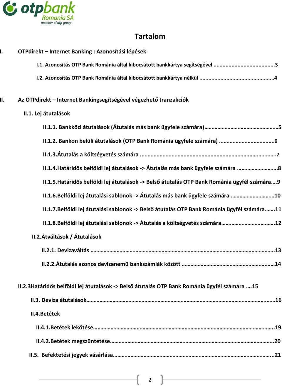 Lej átutalások II.1.1. Bankközi átutalások (Átutalás más bank ügyfele számára) 5 II.1.2. Bankon belüli átutalások (OTP Bank Románia ügyfele számára)...6 II.1.3.Átutalás a költségvetés számára...7 II.