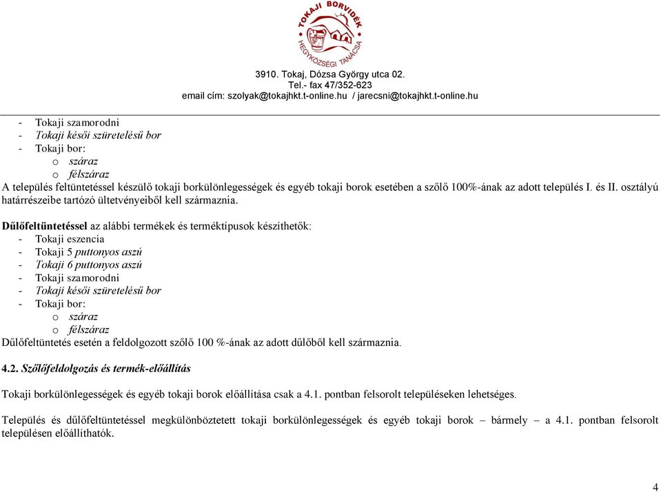 Dűlőfeltüntetéssel az alábbi termékek és terméktípusok készíthetők: - Tokaji eszencia - Tokaji 5 puttonyos aszú - Tokaji 6 puttonyos aszú - Tokaji szamorodni - Tokaji késői szüretelésű bor - Tokaji