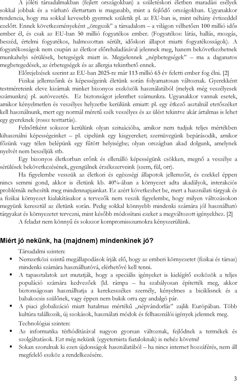 Ennek következményeként öregszik a társadalom a világon vélhetően 100 millió idős ember él, és csak az EU-ban 50 millió fogyatékos ember.