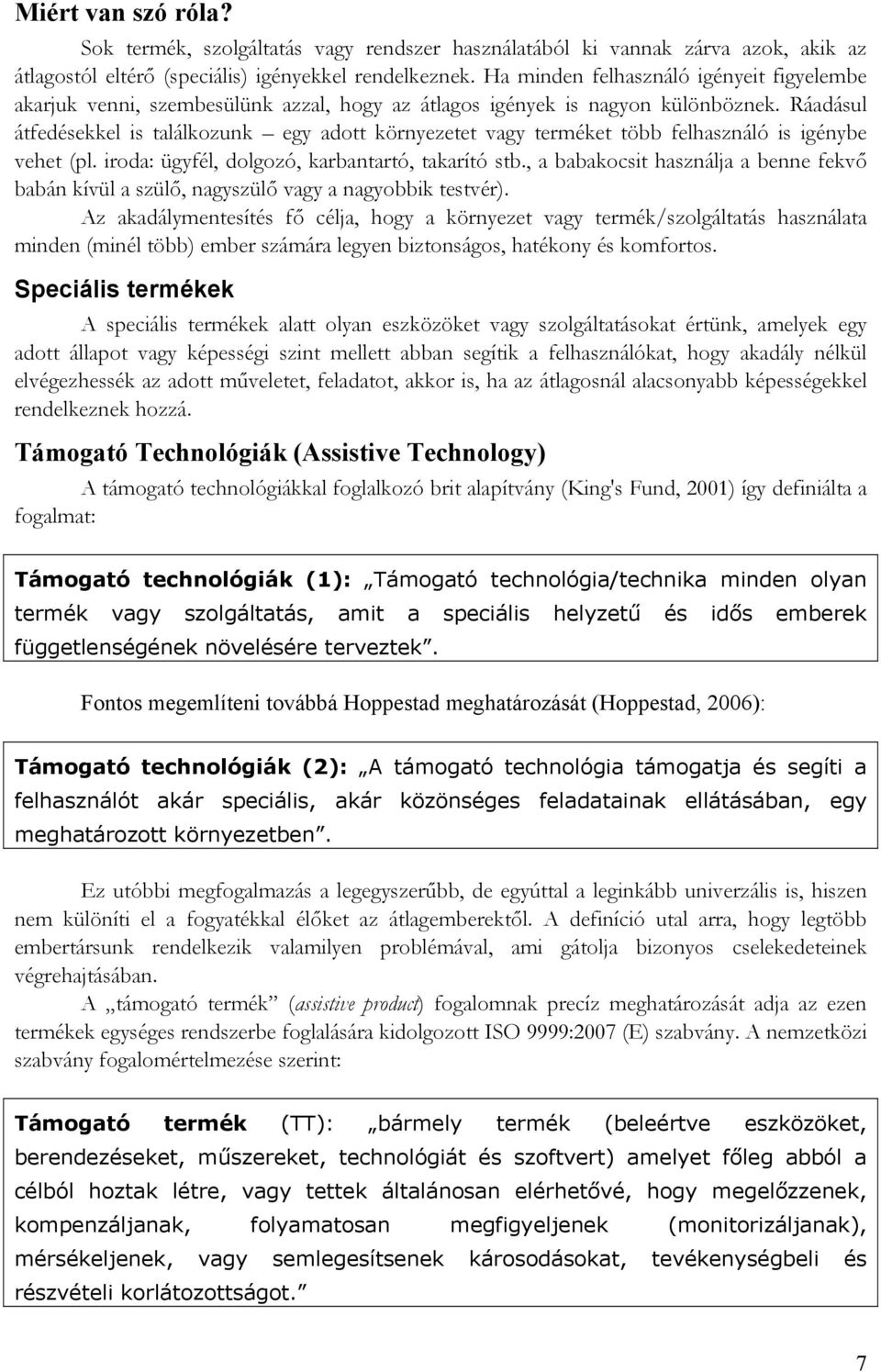 Ráadásul átfedésekkel is találkozunk egy adott környezetet vagy terméket több felhasználó is igénybe vehet (pl. iroda: ügyfél, dolgozó, karbantartó, takarító stb.