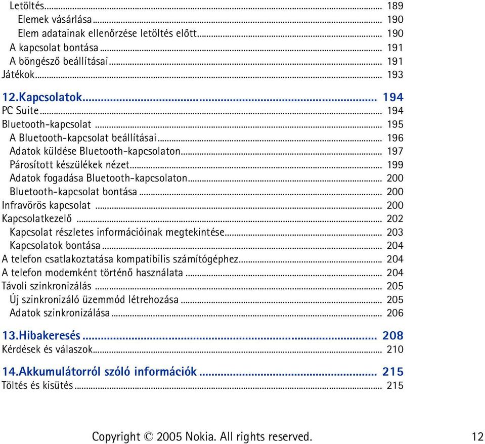 .. 200 Bluetooth-kapcsolat bontása... 200 Infravörös kapcsolat... 200 Kapcsolatkezelõ... 202 Kapcsolat részletes információinak megtekintése... 203 Kapcsolatok bontása.