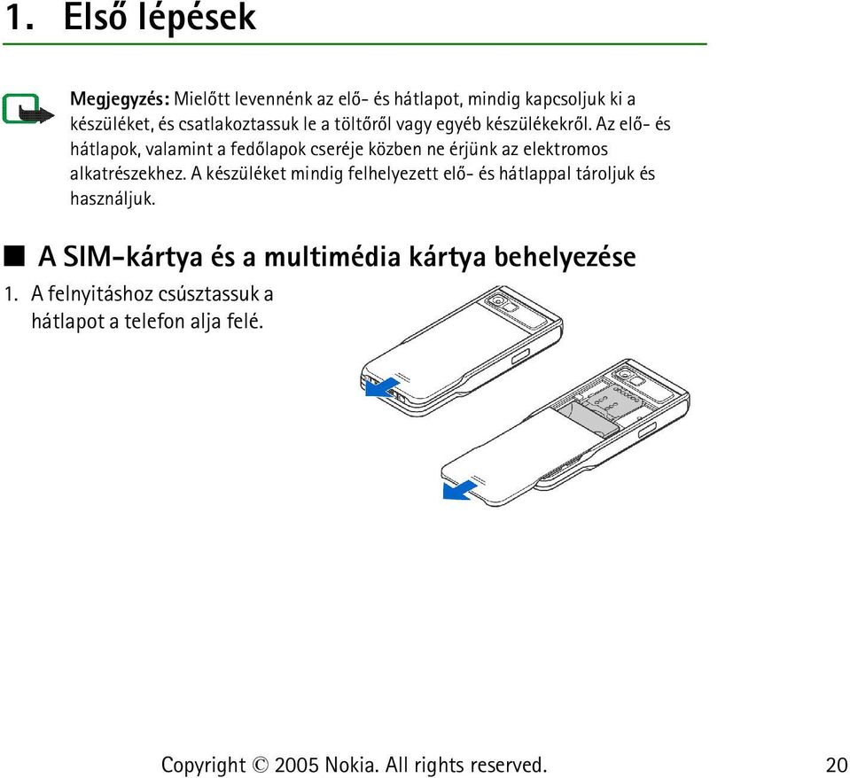 Az elõ- és hátlapok, valamint a fedõlapok cseréje közben ne érjünk az elektromos alkatrészekhez.