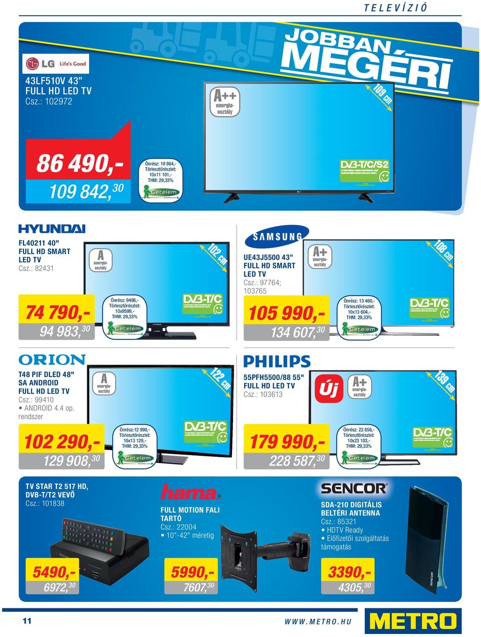 : 97764; 103765 105 990,- 134 607, 30 Önrész: 13 460,- 10x13 604,- 108 cm T48 PIF DLED 48" SA ANDROID FULL HD LED TV Csz.: 99410 ANDROID 4.4 op. rendszer 122 cm 55PFH5500/88 55" FULL HD LED TV Csz.