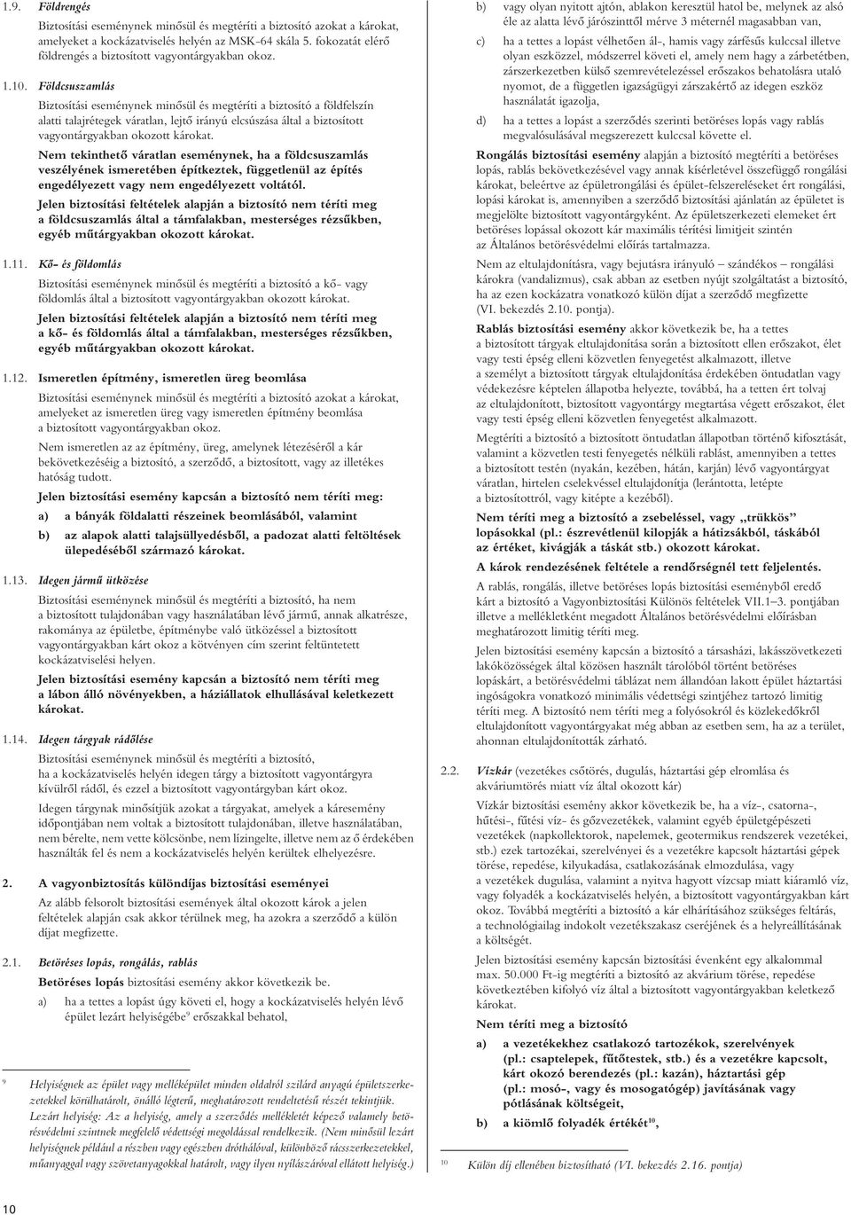 Földcsuszamlás Biztosítási eseménynek minôsül és megtéríti a biztosító a földfelszín alatti talajrétegek váratlan, lejtô irányú elcsúszása által a biztosított vagyontárgyakban okozott károkat.