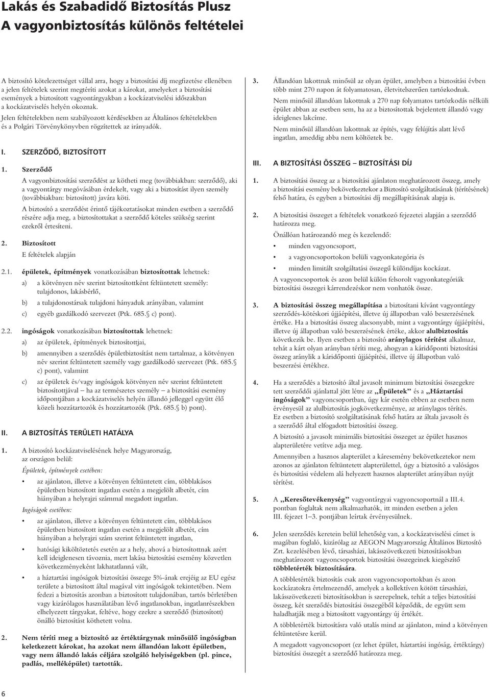 Jelen feltételekben nem szabályozott kérdésekben az Általános feltételekben és a Polgári Törvénykönyvben rögzítettek az irányadók. I. SZERZÔDÔ, BIZTOSÍTOTT 1.