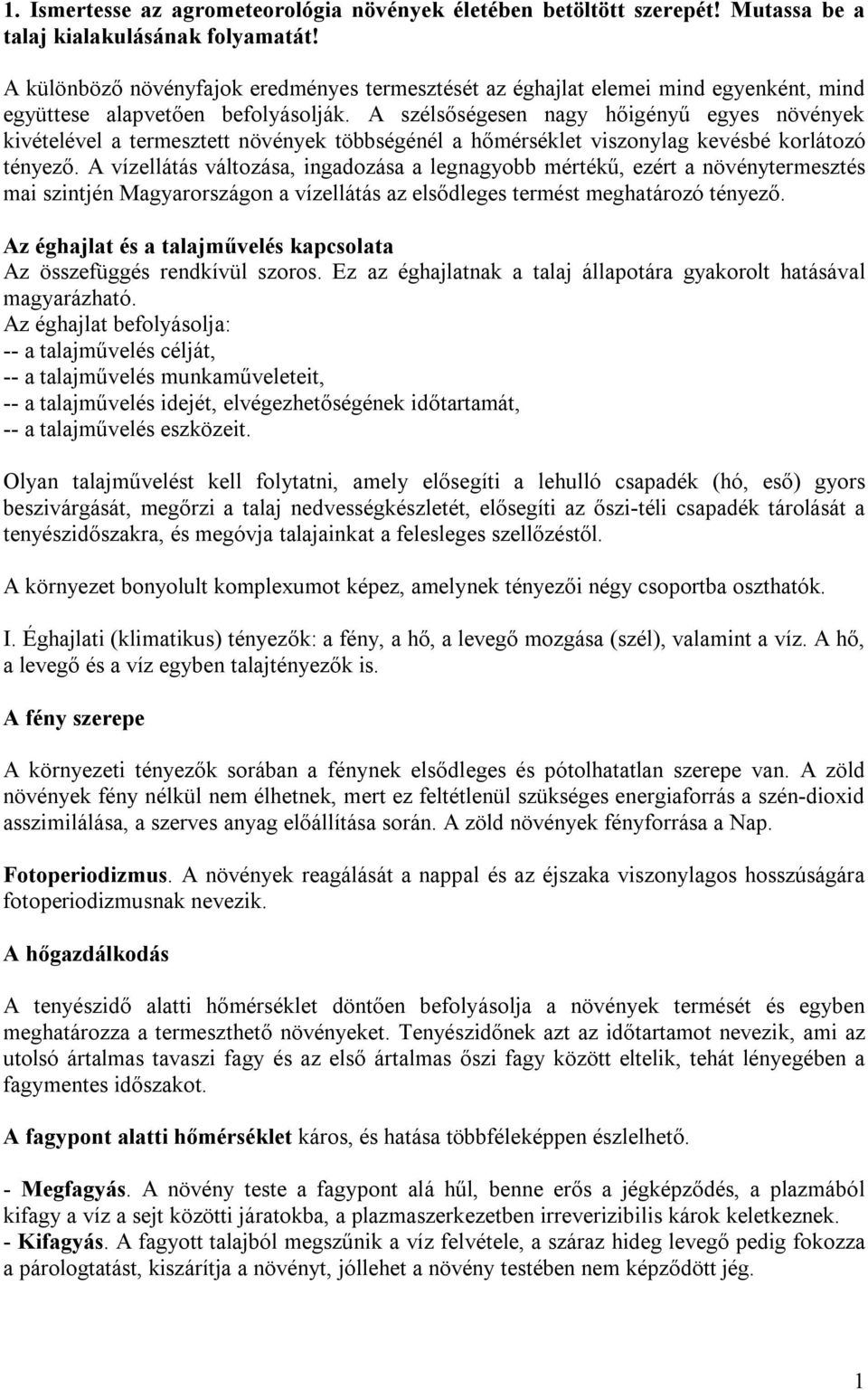 A szélsőségesen nagy hőigényű egyes növények kivételével a termesztett növények többségénél a hőmérséklet viszonylag kevésbé korlátozó tényező.