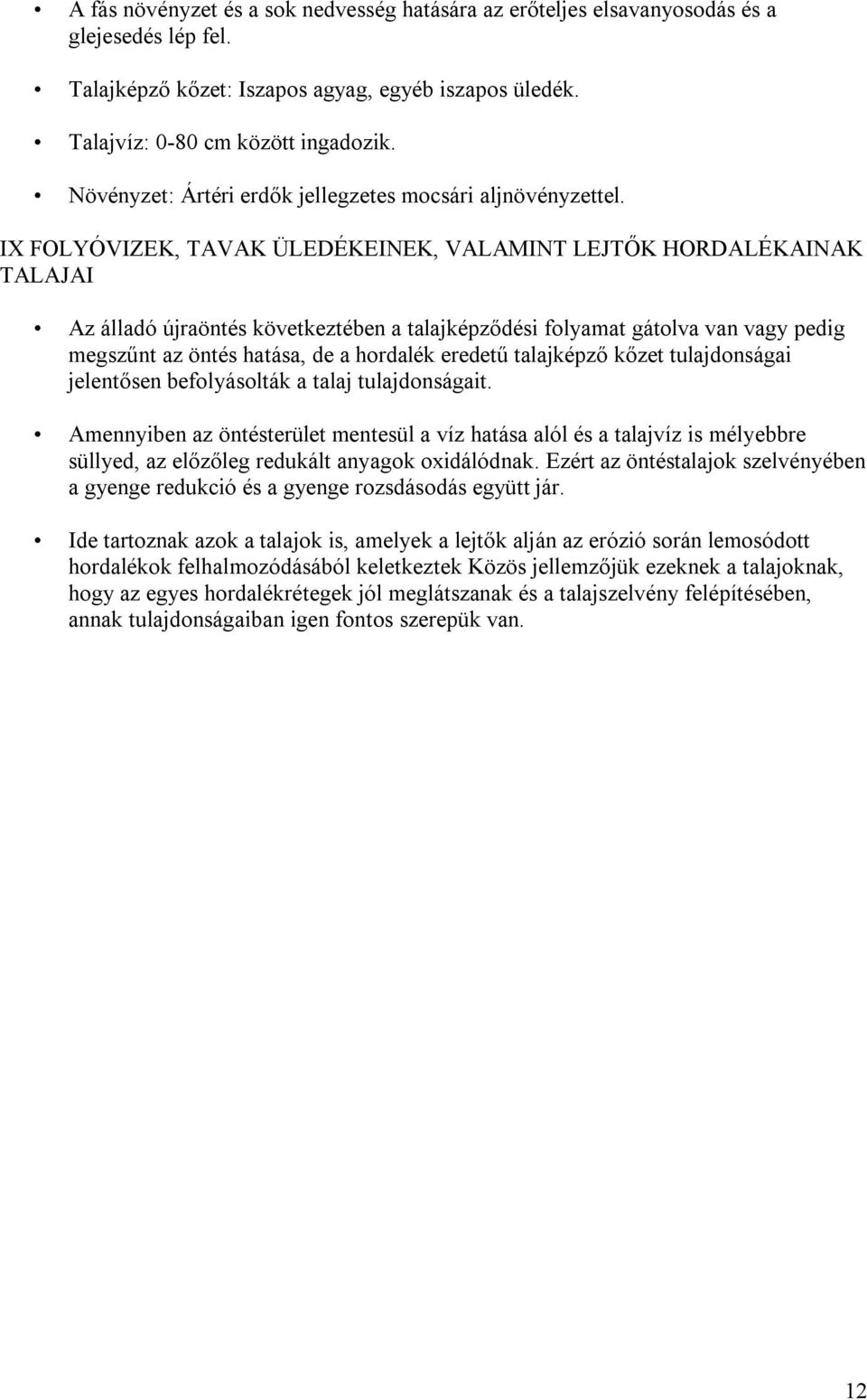 IX FOLYÓVIZEK, TAVAK ÜLEDÉKEINEK, VALAMINT LEJTŐK HORDALÉKAINAK TALAJAI Az álladó újraöntés következtében a talajképződési folyamat gátolva van vagy pedig megszűnt az öntés hatása, de a hordalék