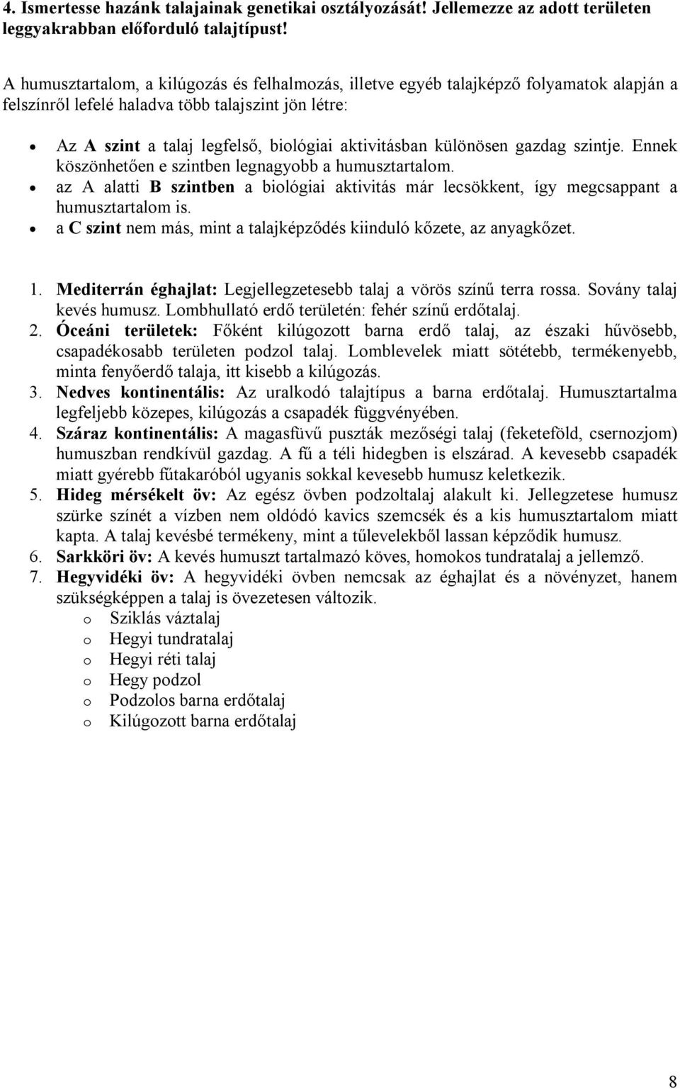 különösen gazdag szintje. Ennek köszönhetően e szintben legnagyobb a humusztartalom. az A alatti B szintben a biológiai aktivitás már lecsökkent, így megcsappant a humusztartalom is.