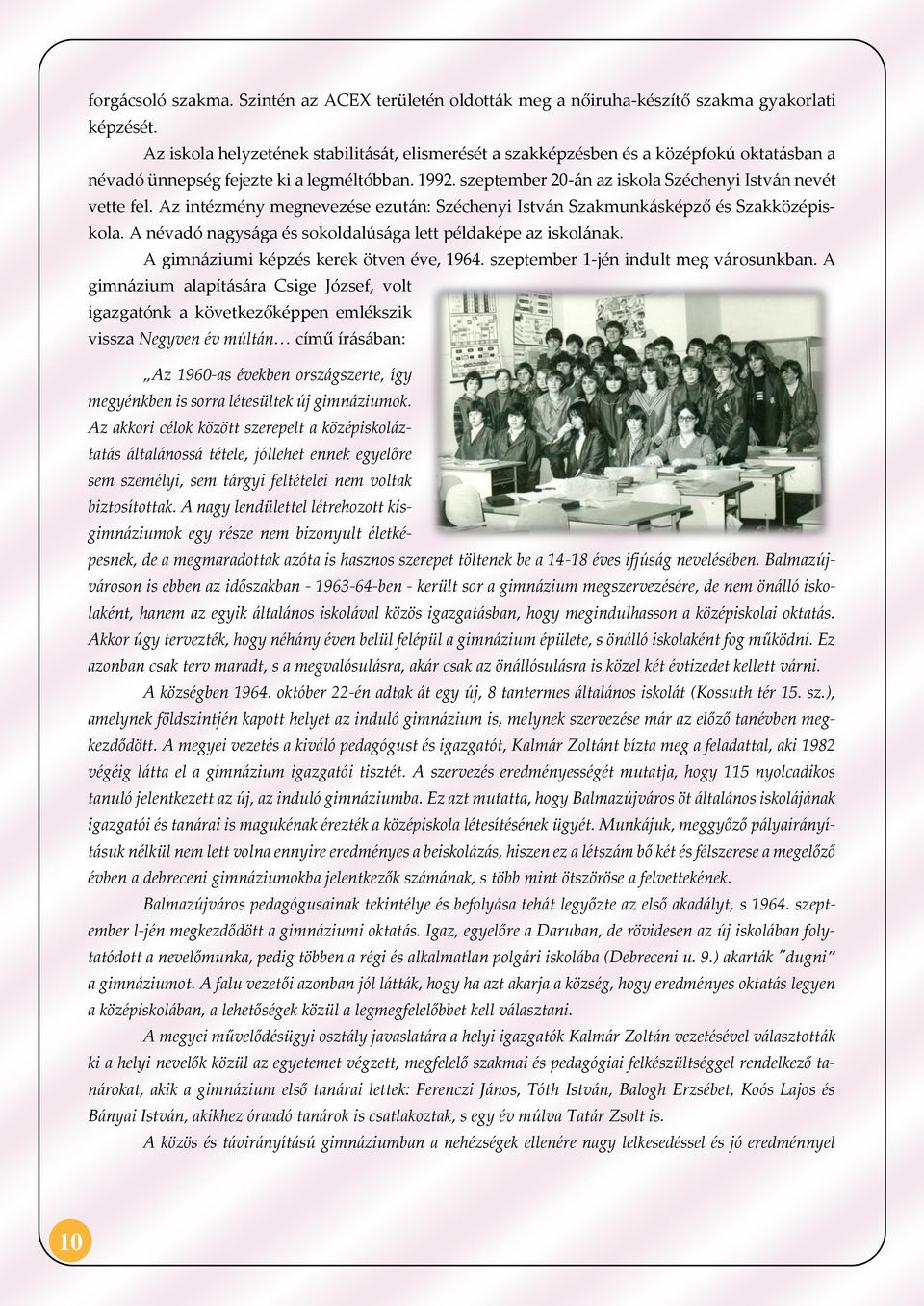 szeptember 20-án az iskola Széchenyi István nevét vette fel. Az intézmény megnevezése ezután: Széchenyi István Szakmunkásképző és Szakközépiskola.