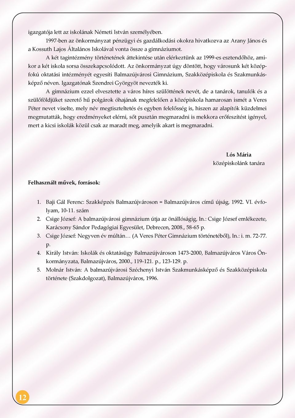A két tagintézmény történetének áttekintése után elérkeztünk az 1999-es esztendőhöz, amikor a két iskola sorsa összekapcsolódott.