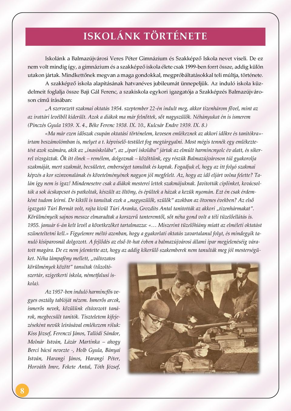 Mindkettőnek megvan a maga gondokkal, megpróbáltatásokkal teli múltja, története. A szakképző iskola alapításának hatvanéves jubileumát ünnepeljük.