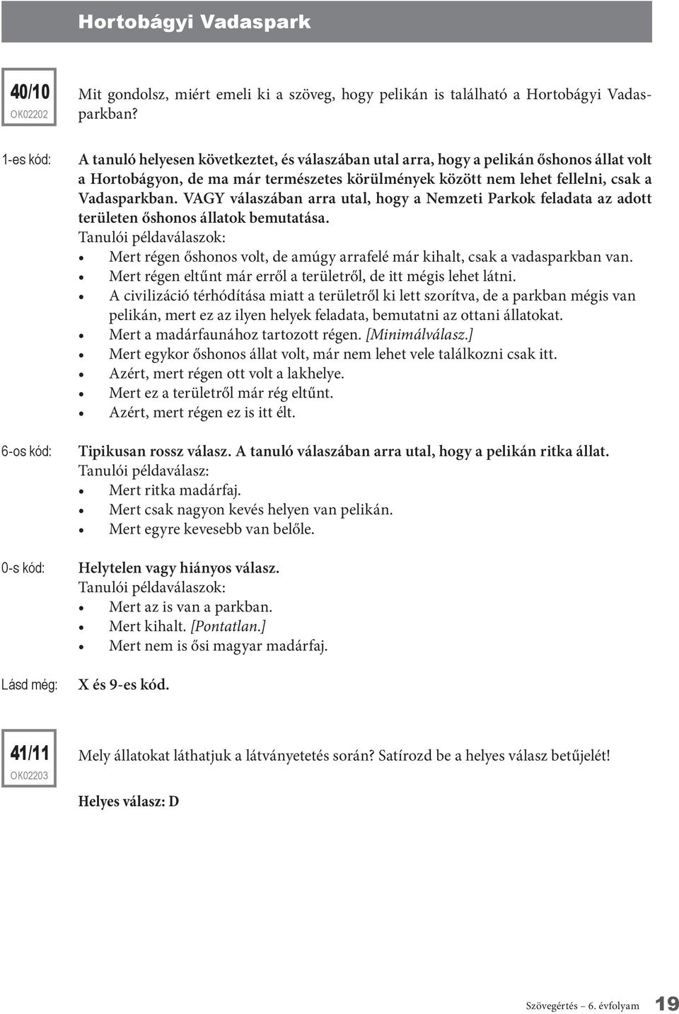 VAGY válaszában arra utal, hogy a Nemzeti Parkok feladata az adott területen őshonos állatok bemutatása. Mert régen őshonos volt, de amúgy arrafelé már kihalt, csak a vadasparkban van.