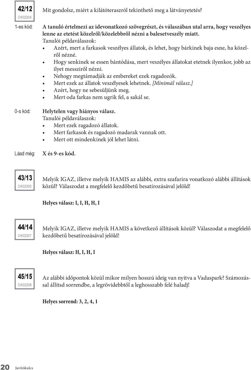 Azért, mert a farkasok veszélyes állatok, és lehet, hogy bárkinek baja esne, ha közelről nézné.