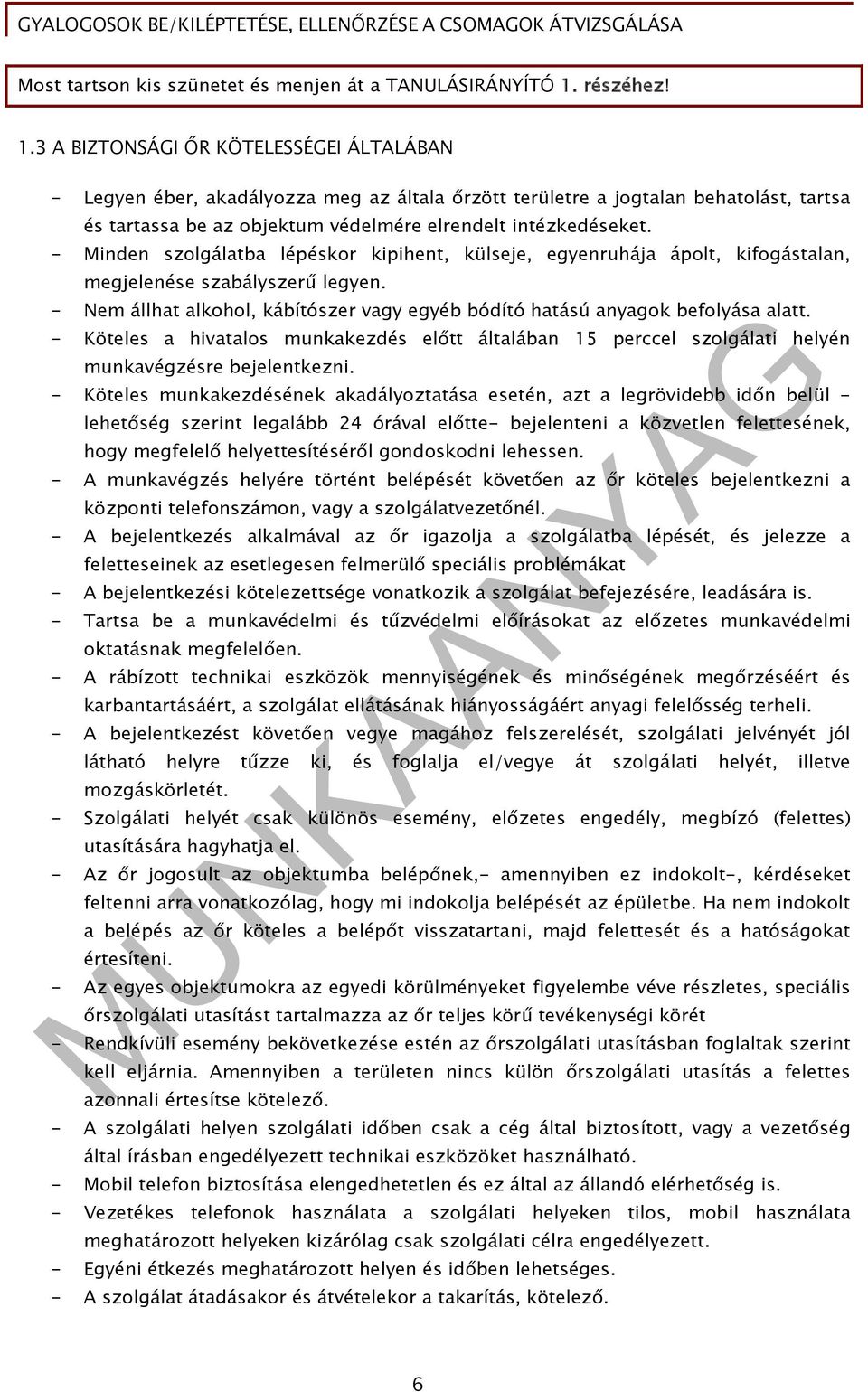 3 A BIZTONSÁGI ŐR KÖTELESSÉGEI ÁLTALÁBAN - Legyen éber, akadályozza meg az általa őrzött területre a jogtalan behatolást, tartsa és tartassa be az objektum védelmére elrendelt intézkedéseket.