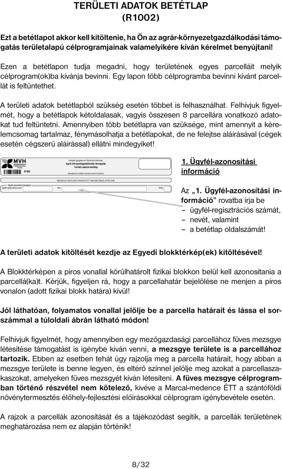 A területi adatok betétlapból szükség esetén többet is felhasználhat. Felhívjuk figyelmét hogy a betétlapok kétoldalasak vagyis összesen 8 parcellára vonatkozó adatokat tud feltüntetni.