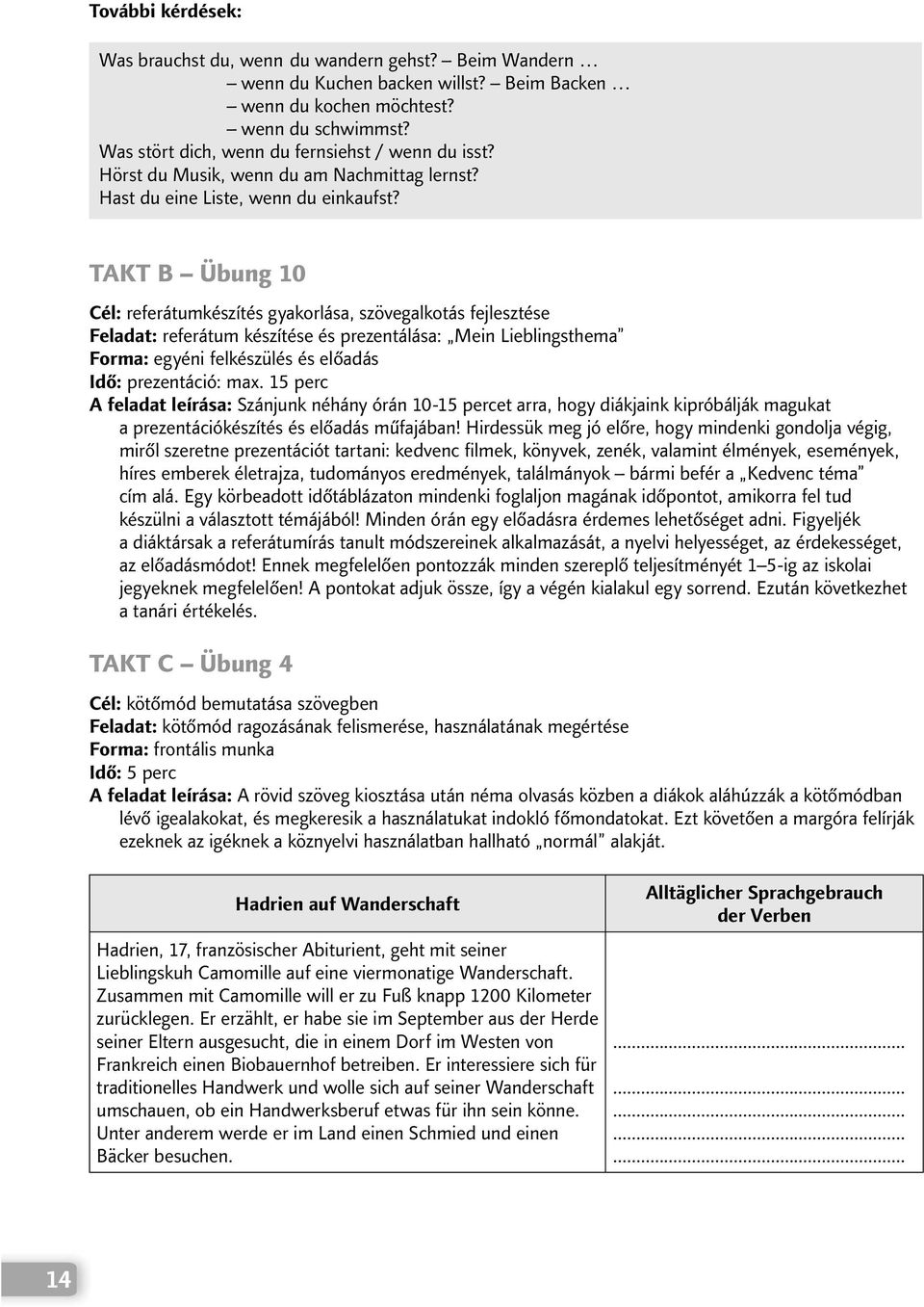 TAKT B Übung 10 Cél: referátumkészítés gyakorlása, szövegalkotás fejlesztése Feladat: referátum készítése és prezentálása: Mein Lieblingsthema Forma: egyéni felkészülés és előadás Idő: prezentáció: