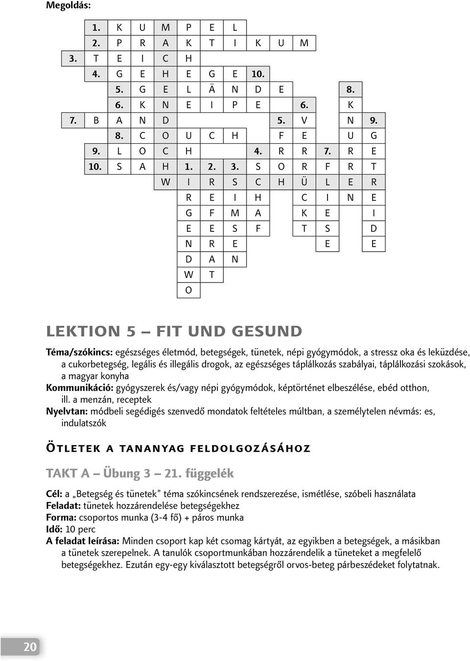 S O R F R T W I R S C H Ü L E R R E I H C I N E G F M A K E I E E S F T S D N R E E E D A N W T O LEKTION 5 FIT UND GESUND Téma/szókincs: egészséges életmód, betegségek, tünetek, népi gyógymódok, a