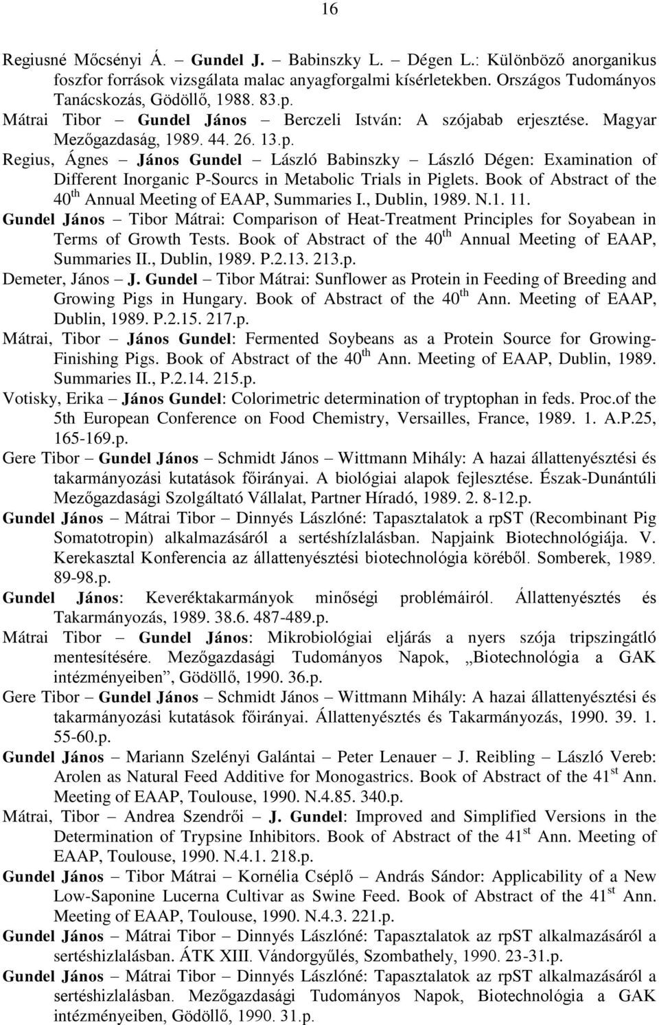 Regius, Ágnes János Gundel László Babinszky László Dégen: Examination of Different Inorganic P-Sourcs in Metabolic Trials in Piglets. Book of Abstract of the 40 th Annual Meeting of EAAP, Summaries I.