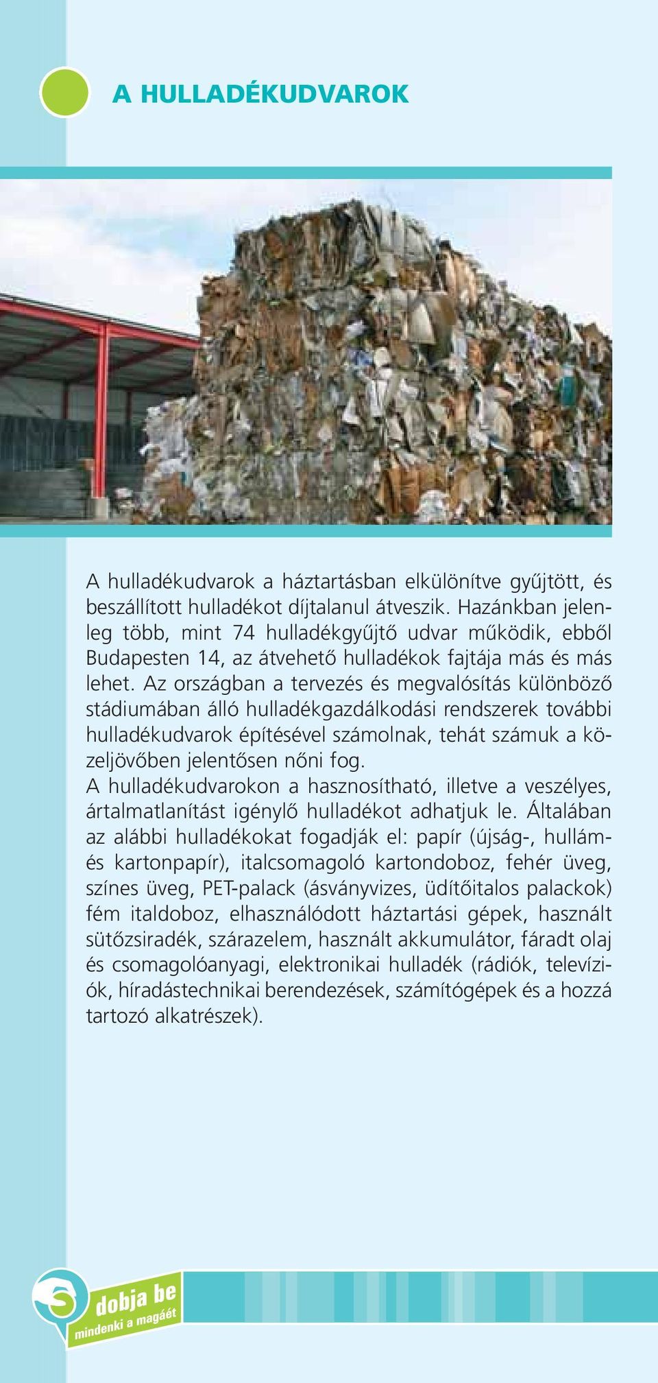 Az országban a tervezés és megvalósítás különbözô stádiumában álló hulladékgazdálkodási rendszerek további hulladékudvarok építésével számolnak, tehát számuk a közeljövôben jelentôsen nôni fog.