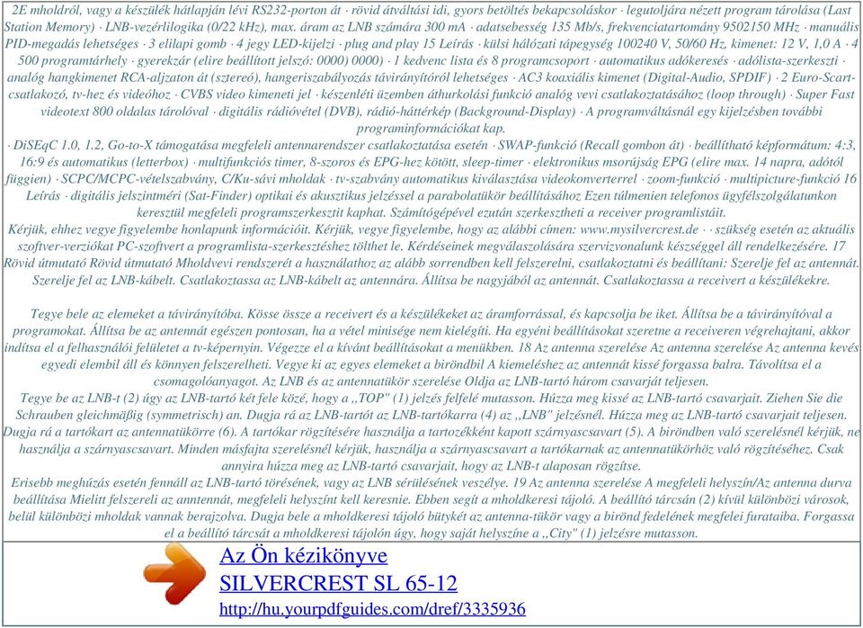 tápegység 100240 V, 50/60 Hz, kimenet: 12 V, 1,0 A 4 500 programtárhely gyerekzár (elire beállított jelszó: 0000) 0000) 1 kedvenc lista és 8 programcsoport automatikus adókeresés adólista-szerkeszti