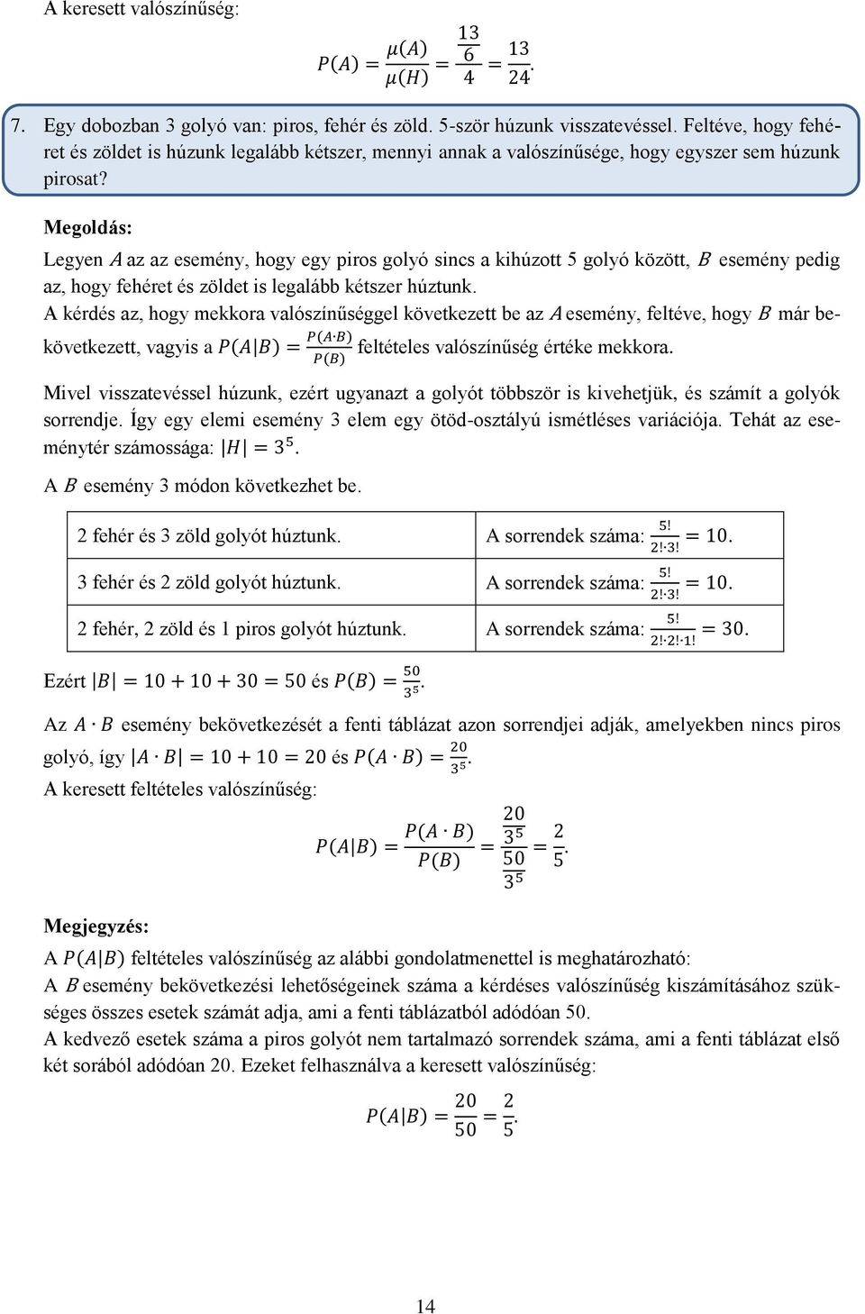 Legyen A az az esemény, hogy egy piros golyó sincs a kihúzott 5 golyó között, B esemény pedig az, hogy fehéret és zöldet is legalább kétszer húztunk.