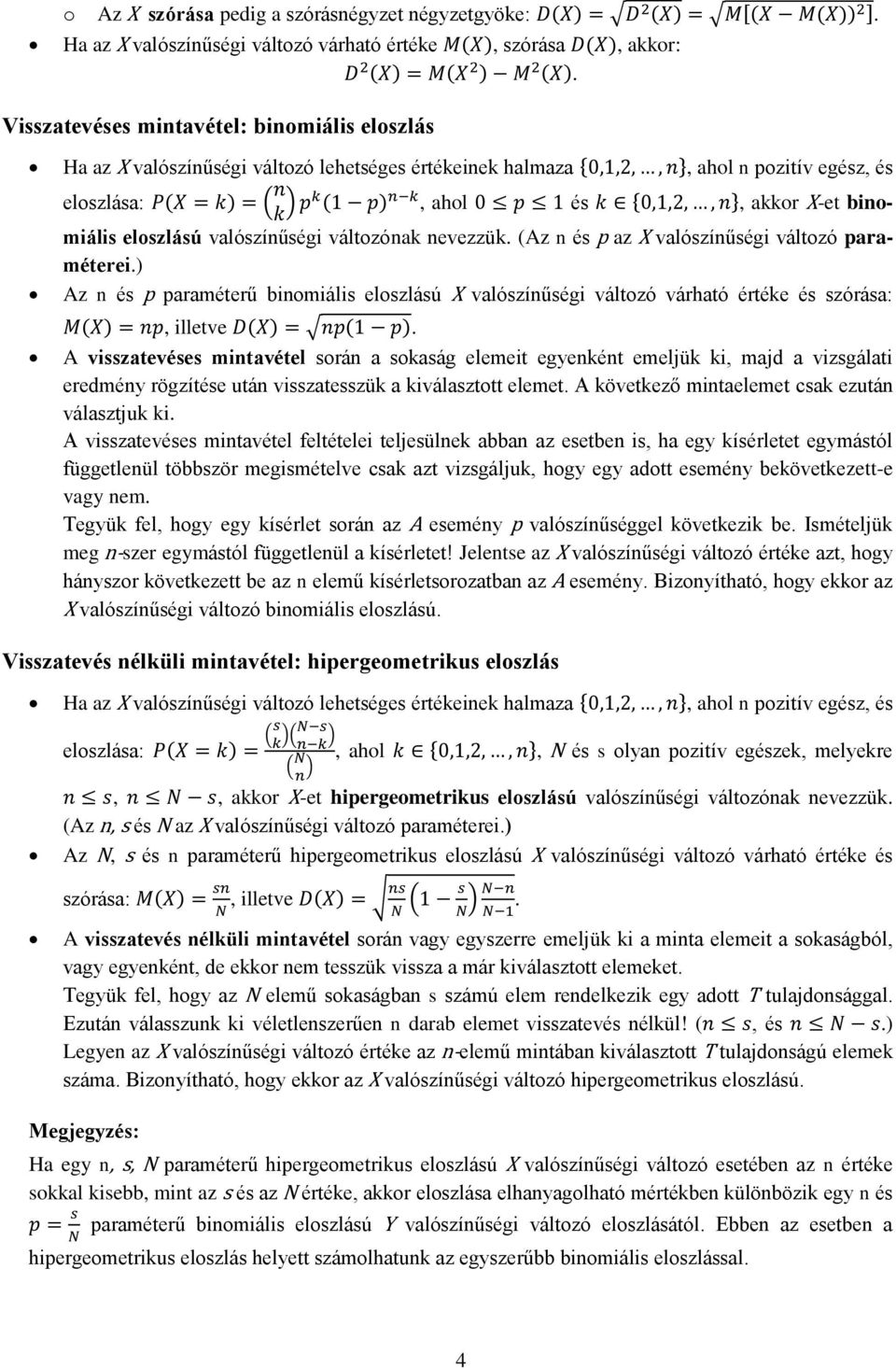 változónak nevezzük. (Az n és p az X valószínűségi változó paraméterei.) Az n és p paraméterű binomiális eloszlású X valószínűségi változó várható értéke és szórása:, illetve.