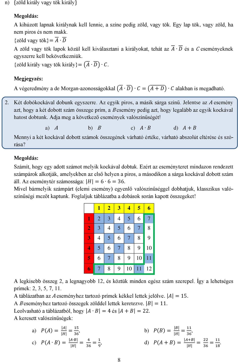 Megjegyzés: és a C eseményeknek A végeredmény a de Morgan-azonosságokkal alakban is megadható. 2. Két dobókockával dobunk egyszerre. Az egyik piros, a másik sárga színű.