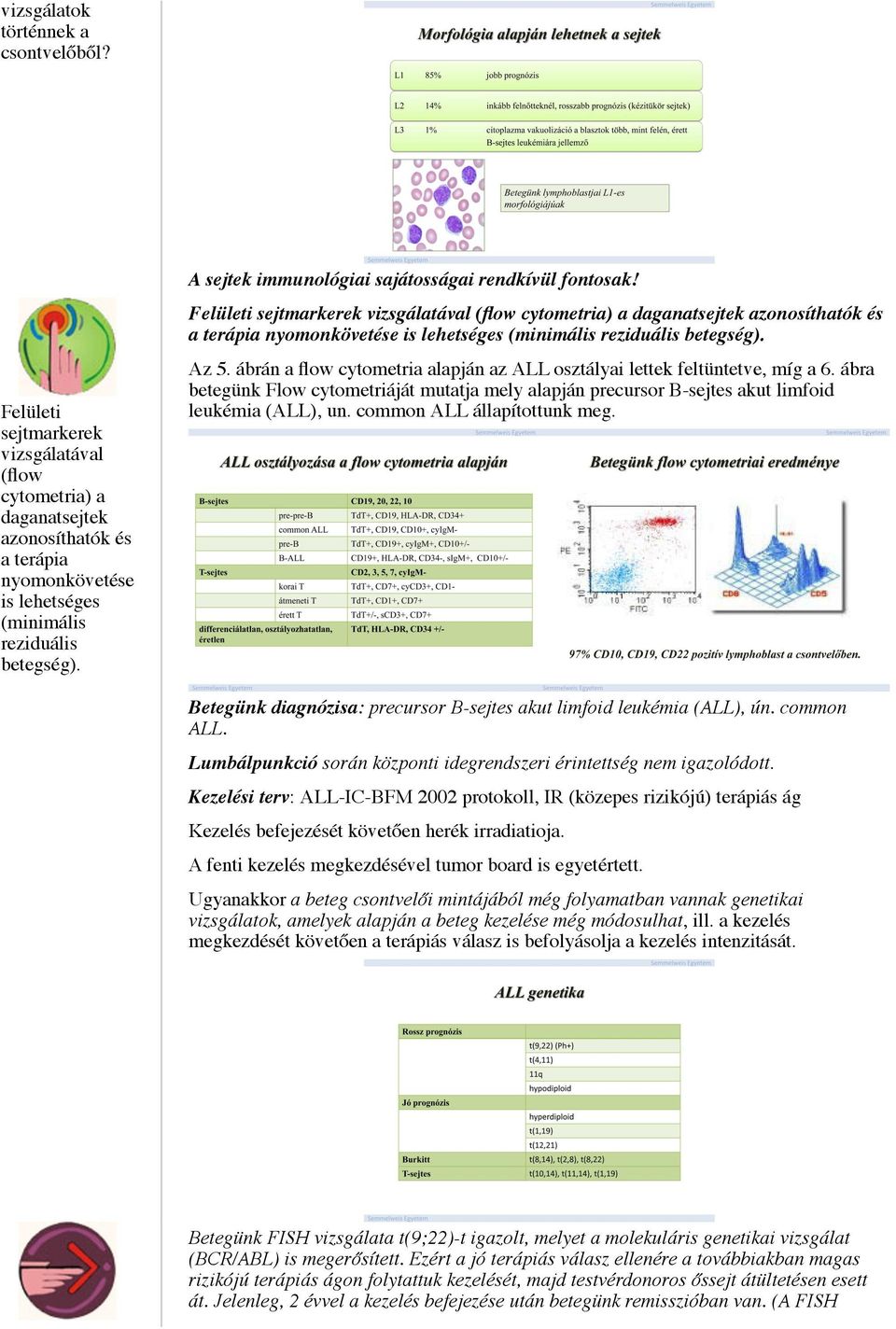 Felületi sejtmarkerek vizsgálatával (flow cytometria) a daganatsejtek azonosíthatók és a terápia nyomonkövetése is lehetséges (minimális reziduális betegség). Az 5.