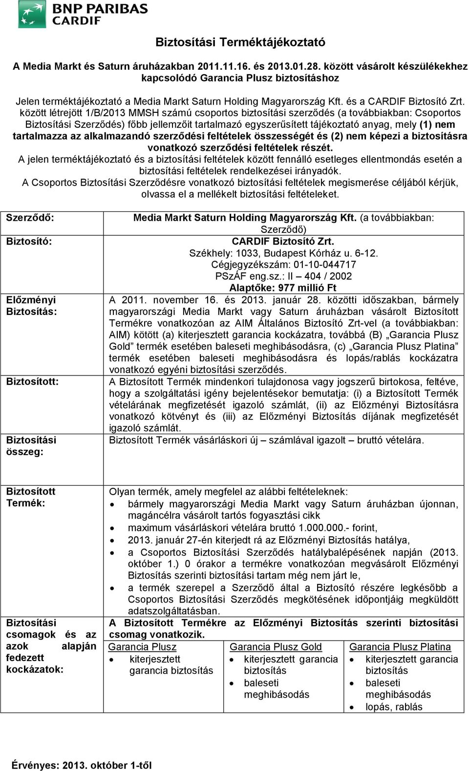 között létrejött 1/B/2013 MMSH számú csoportos biztosítási szerződés (a továbbiakban: Csoportos Biztosítási Szerződés) főbb jellemzőit tartalmazó egyszerűsített tájékoztató anyag, mely (1) nem