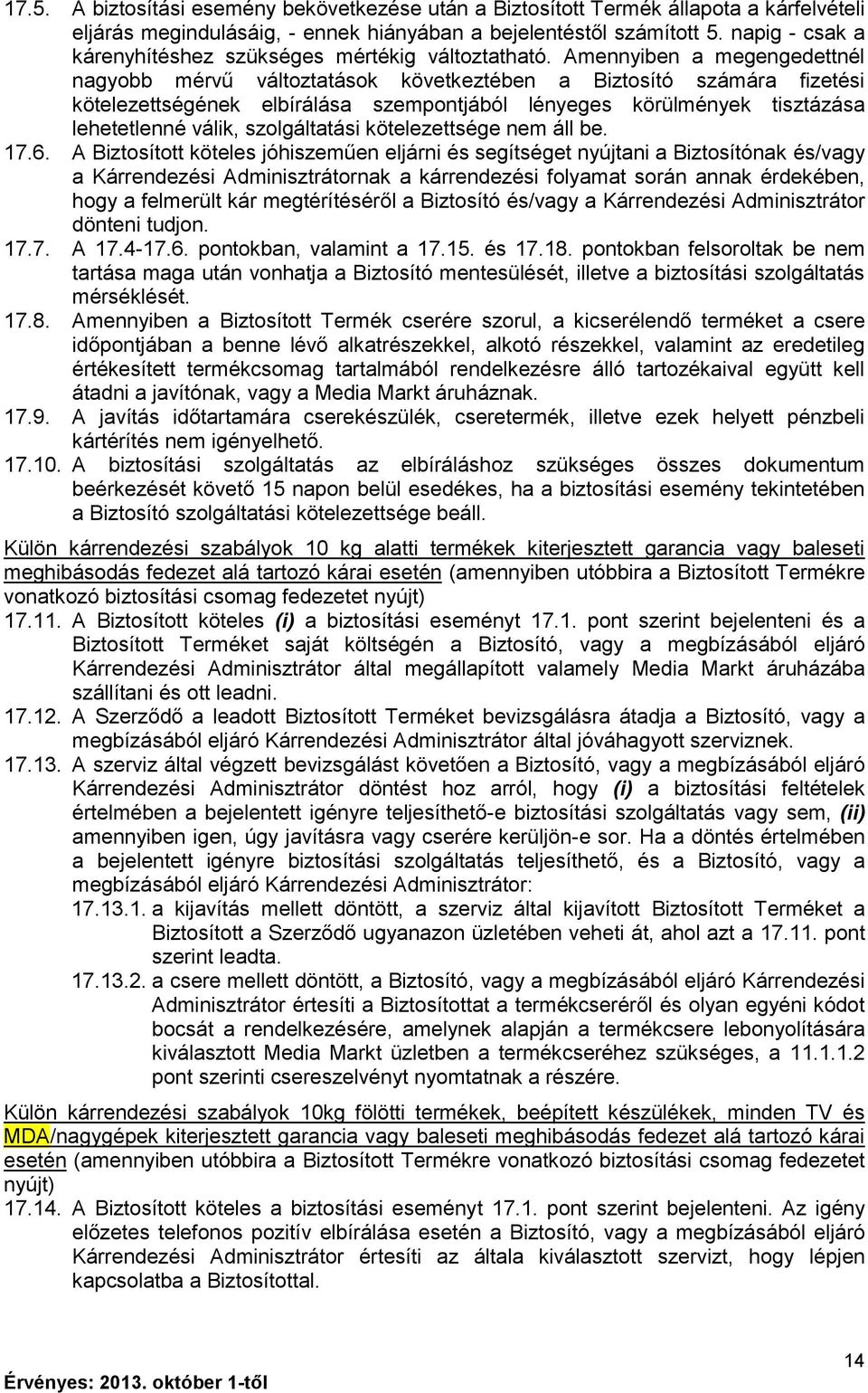 Amennyiben a megengedettnél nagyobb mérvű változtatások következtében a Biztosító számára fizetési kötelezettségének elbírálása szempontjából lényeges körülmények tisztázása lehetetlenné válik,