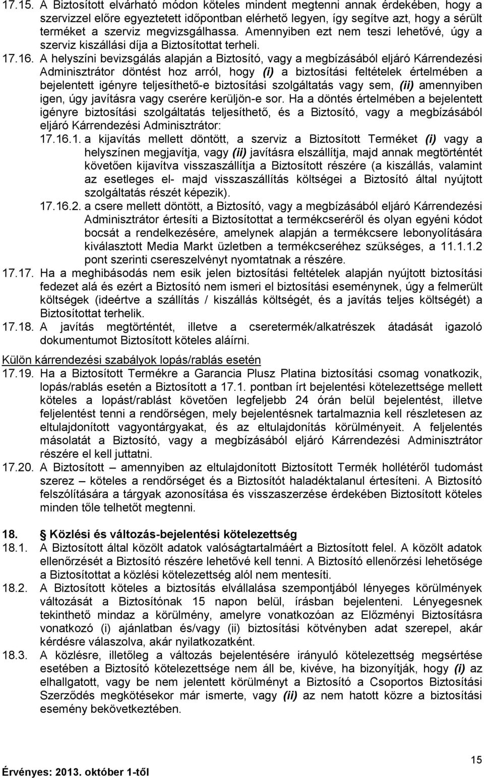 megvizsgálhassa. Amennyiben ezt nem teszi lehetővé, úgy a szerviz kiszállási díja a Biztosítottat terheli. 17.16.